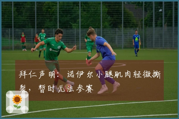 拜仁声明：诺伊尔小腿肌肉轻微撕裂，暂时无法参赛