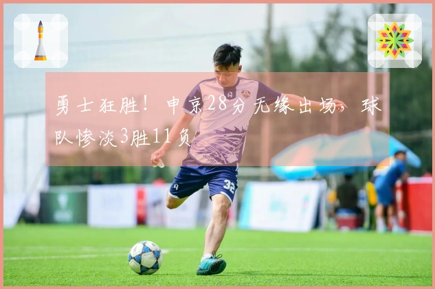 勇士狂胜！申京28分无缘出场，球队惨淡3胜11负